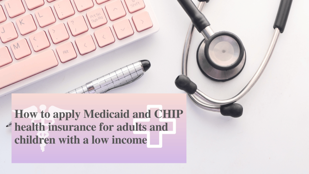 How to Apply for Medicaid and CHIP Health Insurance for Adults and Children with Low Income in the United States